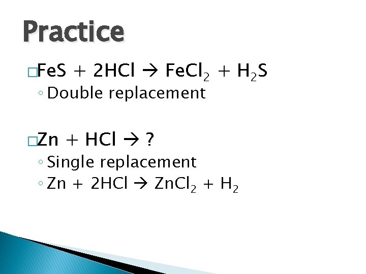 Practice �Fe. S + 2 HCl Fe. Cl 2 + H 2 S ◦