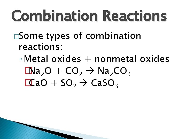 Combination Reactions �Some types of combination reactions: ◦ Metal oxides + nonmetal oxides �