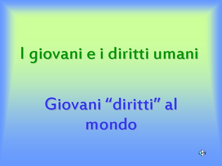 I giovani e i diritti umani Giovani “diritti” al mondo 