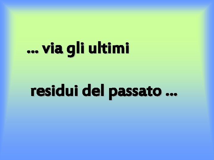 … via gli ultimi residui del passato … 