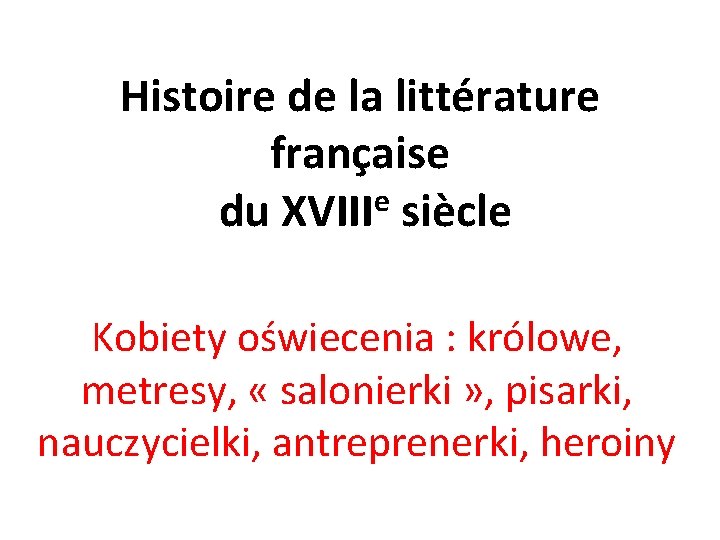 Histoire de la littérature française e du XVIII siècle Kobiety oświecenia : królowe, metresy,