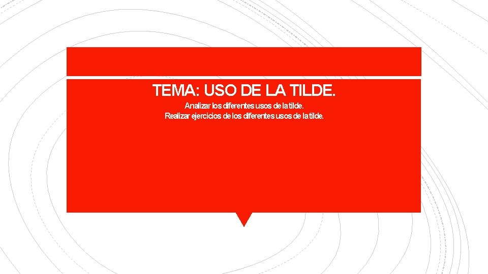 TEMA: USO DE LA TILDE. Analizar los diferentes usos de la tilde. Realizar ejercicios