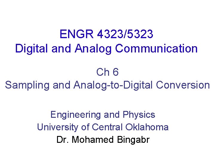 ENGR 4323/5323 Digital and Analog Communication Ch 6 Sampling and Analog-to-Digital Conversion Engineering and