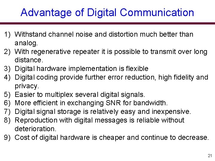 Advantage of Digital Communication 1) Withstand channel noise and distortion much better than analog.