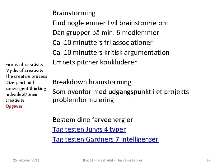 Forms of creativity Myths of creativity The creative process Divergent and convergent thinking Individual/team