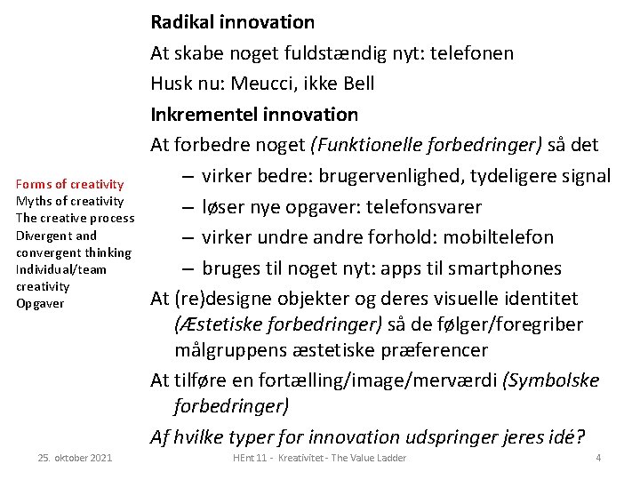 Forms of creativity Myths of creativity The creative process Divergent and convergent thinking Individual/team