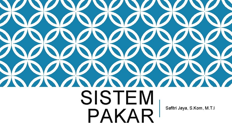 SISTEM PAKAR Safitri Jaya, S. Kom, M. T. I 