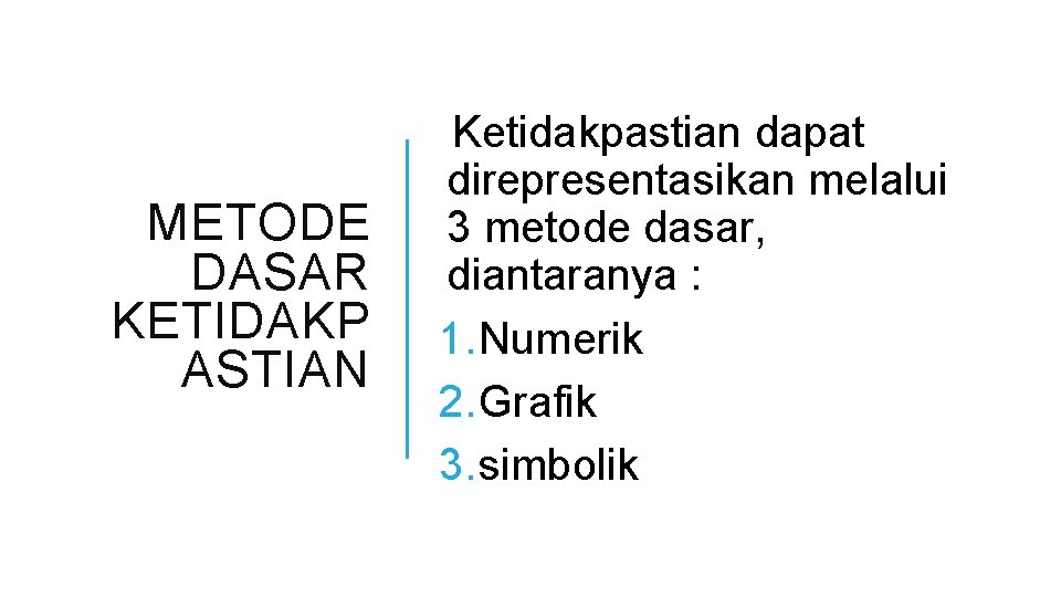 METODE DASAR KETIDAKP ASTIAN Ketidakpastian dapat direpresentasikan melalui 3 metode dasar, diantaranya : 1.