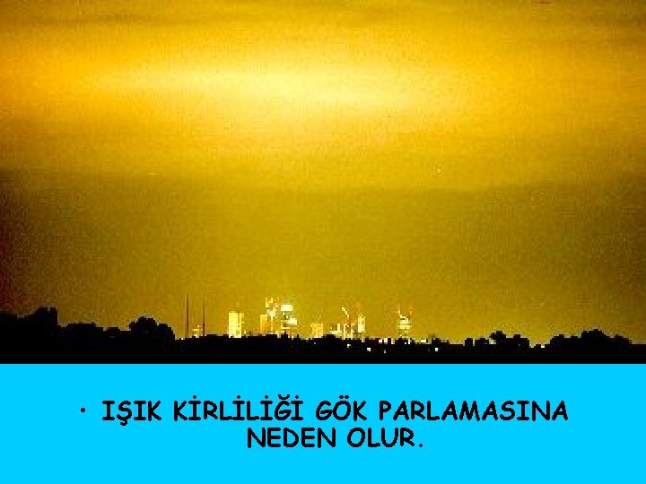  • IŞIK KİRLİLİĞİ GÖK PARLAMASINA NEDEN OLUR. 