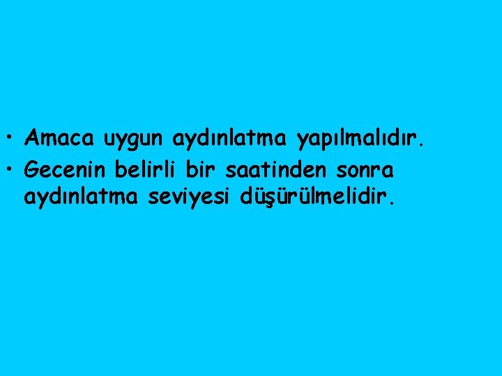  • Amaca uygun aydınlatma yapılmalıdır. • Gecenin belirli bir saatinden sonra aydınlatma seviyesi