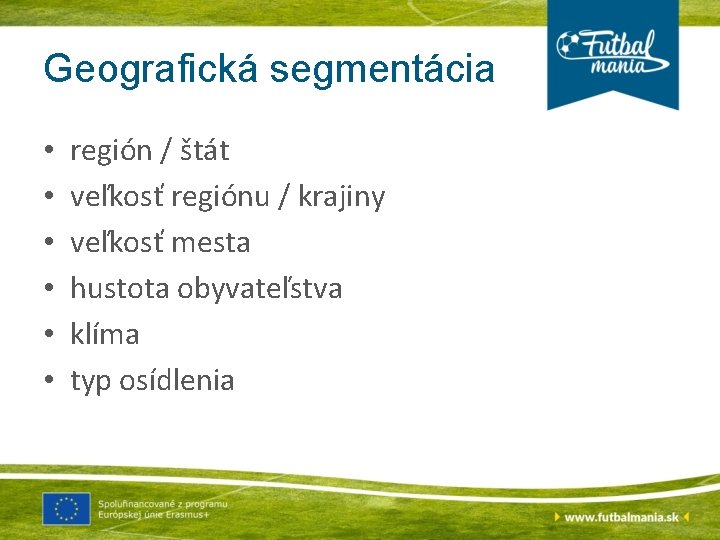 Geografická segmentácia • • • región / štát veľkosť regiónu / krajiny veľkosť mesta