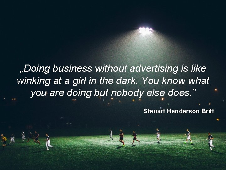 „Doing business without advertising is like winking at a girl in the dark. You
