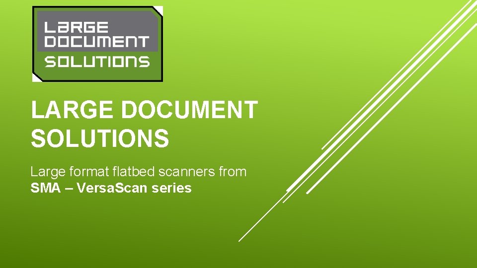 LARGE DOCUMENT SOLUTIONS Large format flatbed scanners from SMA – Versa. Scan series 