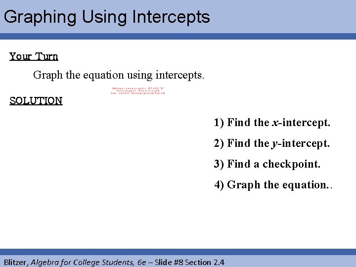 Graphing Using Intercepts Your Turn Graph the equation using intercepts. SOLUTION 1) Find the