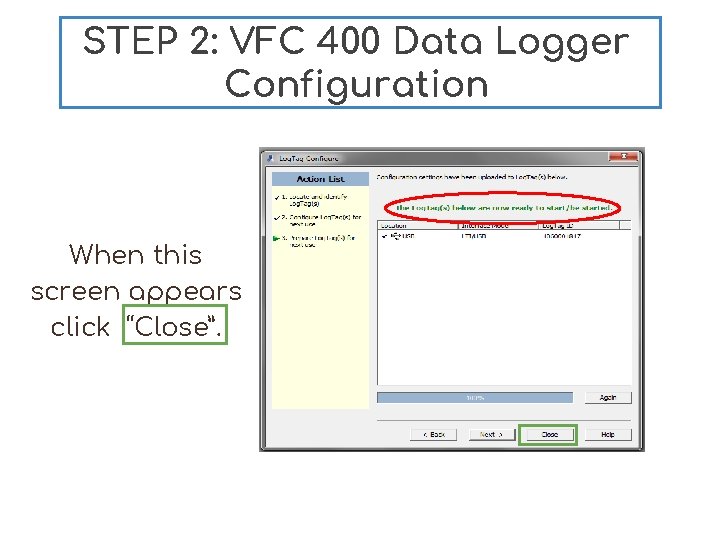 STEP 2: VFC 400 Data Logger Configuration When this screen appears click “Close”. 14