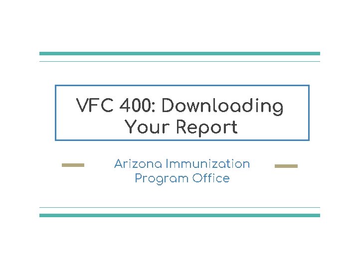 VFC 400: Downloading Your Report Arizona Immunization Program Office 