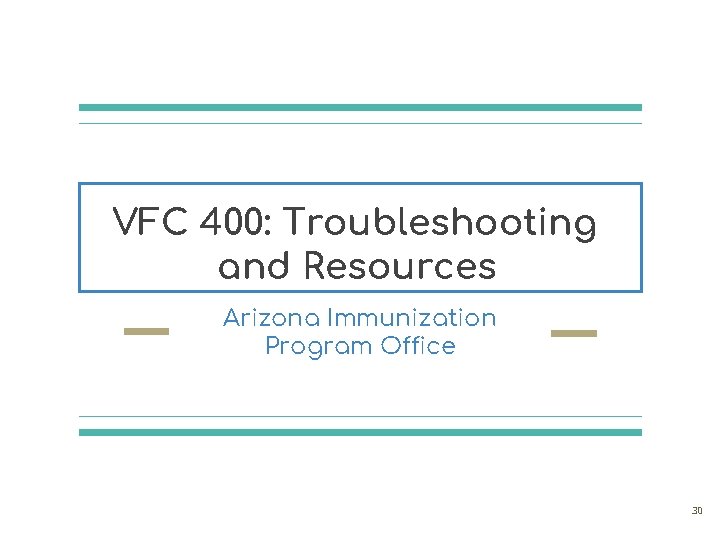 VFC 400: Troubleshooting and Resources Arizona Immunization Program Office 30 