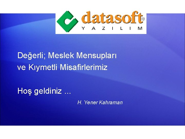 Değerli; Meslek Mensupları ve Kıymetli Misafirlerimiz Hoş geldiniz. . . H. Yener Kahraman 