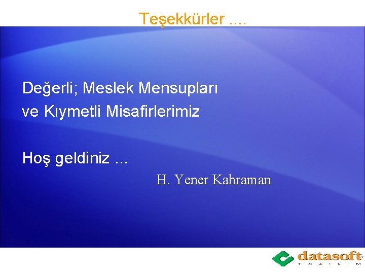 Teşekkürler. . Değerli; Meslek Mensupları ve Kıymetli Misafirlerimiz Hoş geldiniz. . . H. Yener