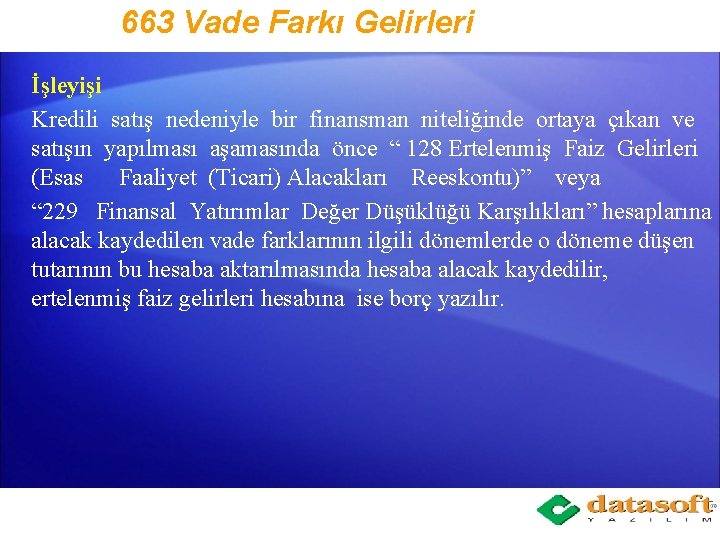 663 Vade Farkı Gelirleri İşleyişi Kredili satış nedeniyle bir finansman niteliğinde ortaya çıkan ve