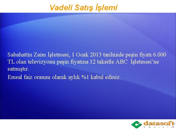 Vadeli Satış İşlemi Sabahattin Zaim İşletmesi, 1 Ocak 2013 tarihinde peşin fiyatı 6. 000