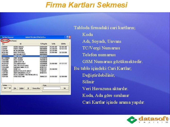 Firma Kartları Sekmesi Tabloda firmadaki cari kartların; Kodu Adı, Soyadı, Unvanı TC/Vergi Numarası Telefon