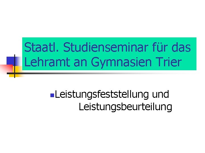 Staatl. Studienseminar für das Lehramt an Gymnasien Trier n Leistungsfeststellung und Leistungsbeurteilung 