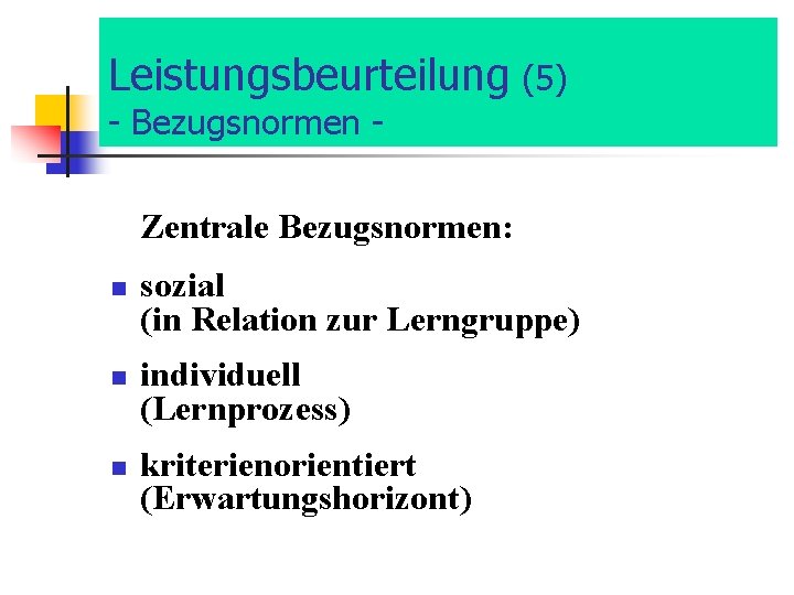 Leistungsbeurteilung (5) - Bezugsnormen - Zentrale Bezugsnormen: n n n sozial (in Relation zur