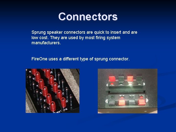 Connectors Sprung speaker connectors are quick to insert and are low cost. They are