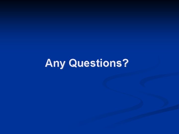 Any Questions? 