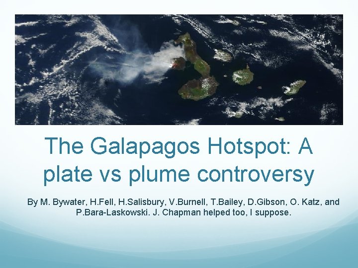 The Galapagos Hotspot: A plate vs plume controversy By M. Bywater, H. Fell, H.