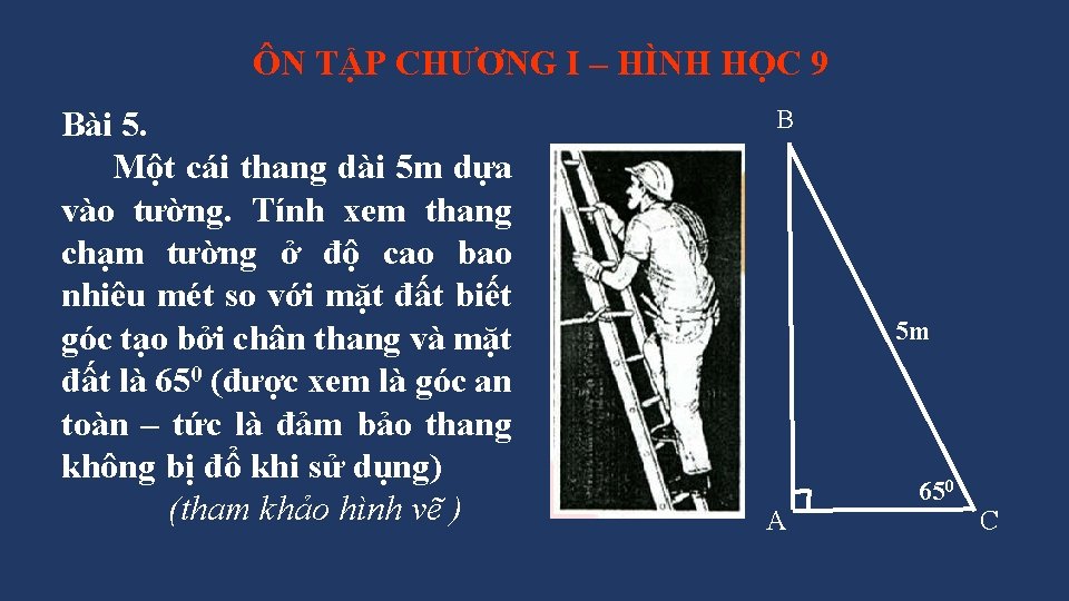 ÔN TẬP CHƯƠNG I – HÌNH HỌC 9 Bài 5. Một cái thang dài