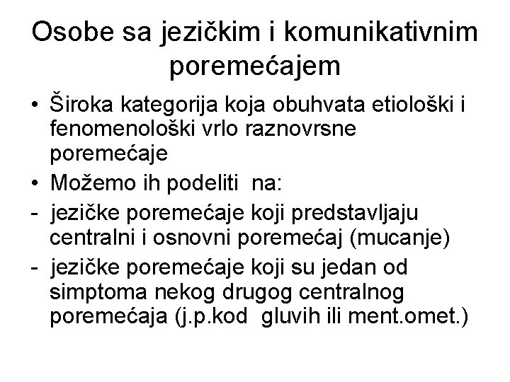 Osobe sa jezičkim i komunikativnim poremećajem • Široka kategorija koja obuhvata etiološki i fenomenološki