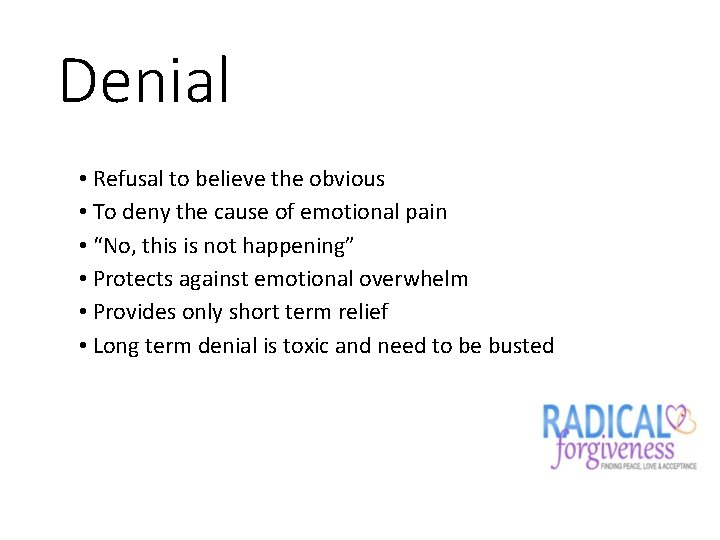 Denial • Refusal to believe the obvious • To deny the cause of emotional