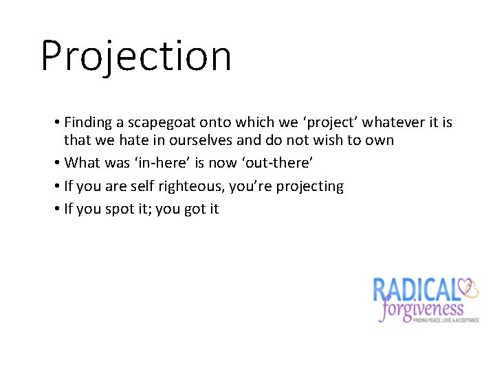 Projection • Finding a scapegoat onto which we ‘project’ whatever it is that we