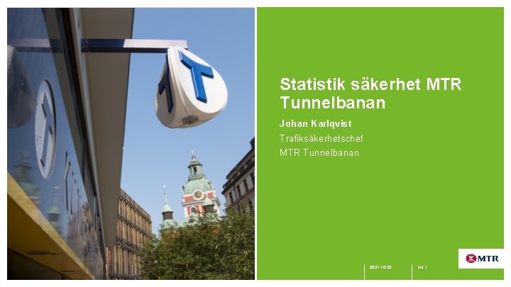Statistik säkerhet MTR Tunnelbanan Johan Karlqvist Trafiksäkerhetschef MTR Tunnelbanan 2021 -10 -25 Sid 1