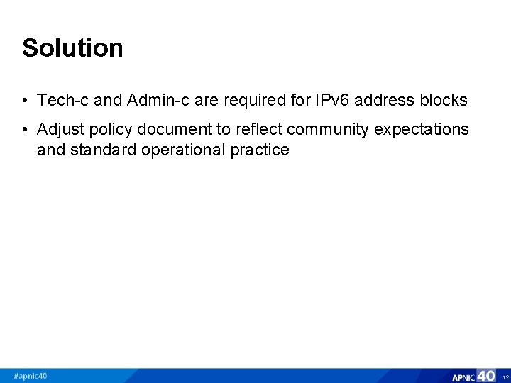 Solution • Tech-c and Admin-c are required for IPv 6 address blocks • Adjust