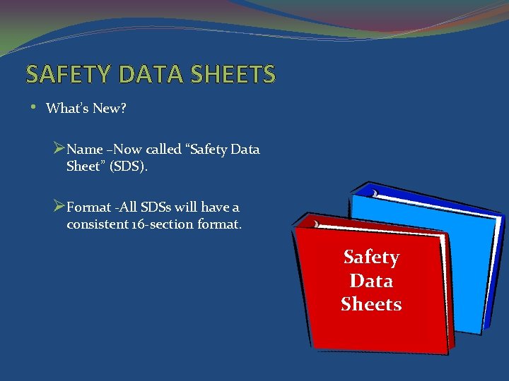 SAFETY DATA SHEETS • What’s New? ØName –Now called “Safety Data Sheet” (SDS). ØFormat