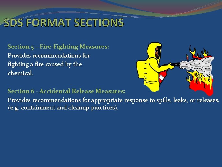 SDS FORMAT SECTIONS Section 5 – Fire-Fighting Measures: Provides recommendations for fighting a fire