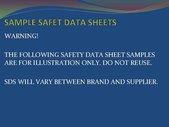 SAMPLE SAFET DATA SHEETS WARNING! THE FOLLOWING SAFETY DATA SHEET SAMPLES ARE FOR ILLUSTRATION