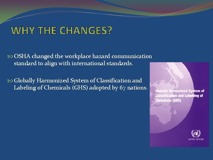 WHY THE CHANGES? OSHA changed the workplace hazard communication standard to align with international