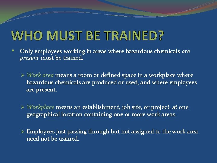 WHO MUST BE TRAINED? • Only employees working in areas where hazardous chemicals are
