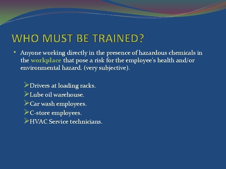 WHO MUST BE TRAINED? • Anyone working directly in the presence of hazardous chemicals