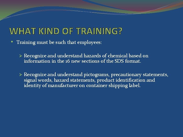 WHAT KIND OF TRAINING? • Training must be such that employees: Ø Recognize and