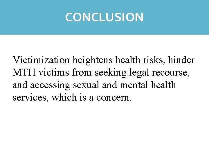 CONCLUSION REFLECTIONS Victimization heightens health risks, hinder MTH victims from seeking legal recourse, and