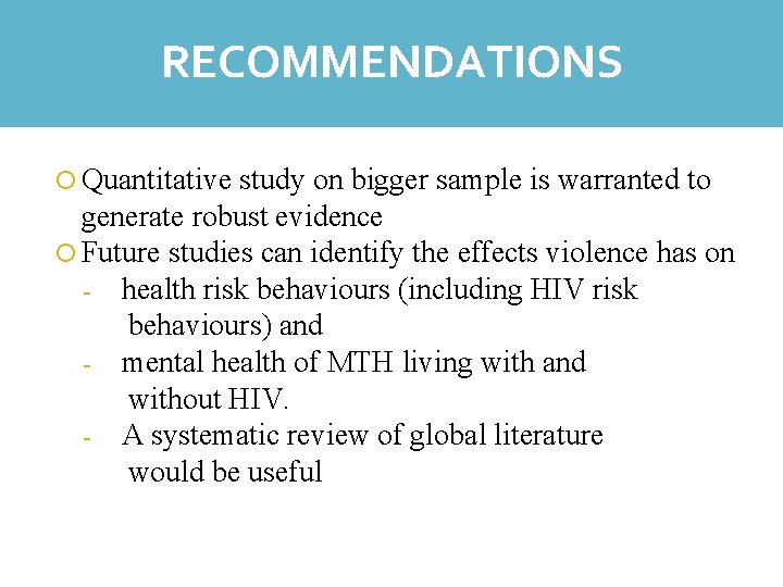 RECOMMENDATIONS Quantitative study on bigger sample is warranted to generate robust evidence Future studies