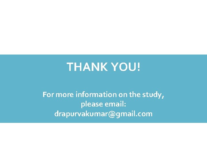 THANK YOU! 2 Nyvad! For more information on the study, please email: drapurvakumar@gmail. com