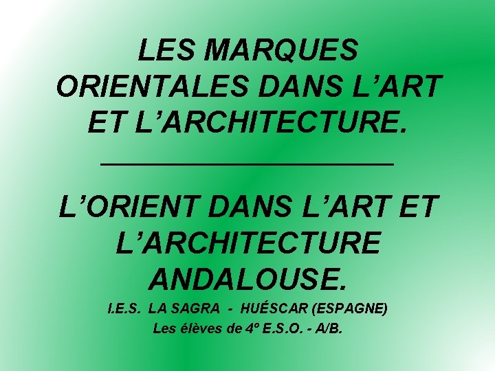 LES MARQUES ORIENTALES DANS L’ART ET L’ARCHITECTURE. ____________ L’ORIENT DANS L’ART ET L’ARCHITECTURE ANDALOUSE.