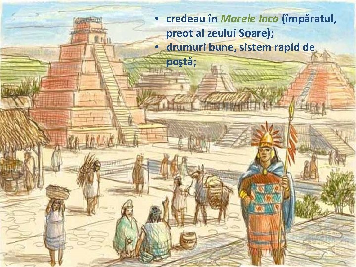  • credeau în Marele Inca (împăratul, preot al zeului Soare); • drumuri bune,