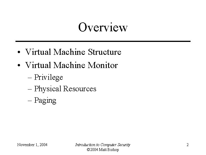 Overview • Virtual Machine Structure • Virtual Machine Monitor – Privilege – Physical Resources